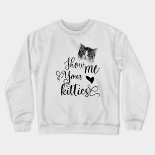 Show Me Your Kitties Crewneck Sweatshirt